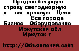 Продаю бегущую строку светодиодную  21х101 см, красную › Цена ­ 4 250 - Все города Бизнес » Оборудование   . Иркутская обл.,Иркутск г.